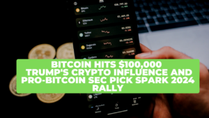 Bitcoin Hits $100,000 : Trump's Crypto Influence and Pro-Bitcoin SEC Pick Spark 2024 Rally